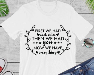 First We Had Each Other Then We Had You Now We Have Everything, Family SVG, Cricut Files, Digital Download