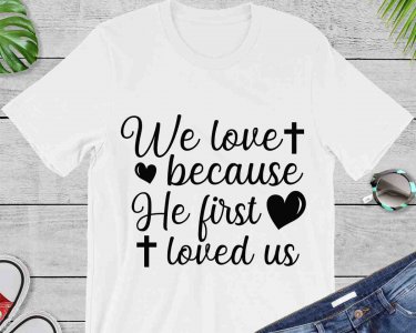 We Love Because He First Loved Us SVG, Faith SVG, Tshirt Design, Decals And Stickers, Cricut Files, Digital Download