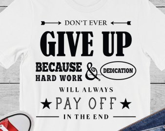 Don't ever give up because hard work & dedication will always pay off in the end svg, Motivational Quote svg, quotes svg, dxf Cutting files.