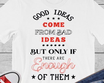Good ideas come from bad ideas, but only if there are enough of them SVG, Quotes SVG, Circut files, Silhouette files