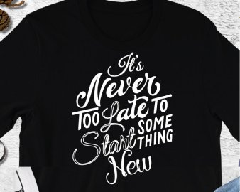 it's never too late to start something new svg, inspirational quote svg, quotes svg, dxf cutting files