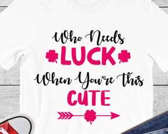 Who Needs Luck When You're This Cute SVG, Saint Patrick's Day, Cricut Files, Silhouette Files, DXF Cut File, Digital Download