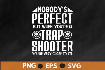 Nobody perfect but when you're a trap shooter funny Trap shooting T-shirt design svg, funny Trap shooting,  Sporting clays, pigeon shooting, Skeet shooting