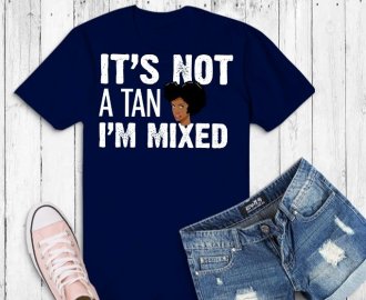 it's not a tan i am a mixed funny black queen melanin shirt design svg,