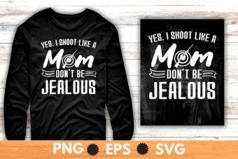 Yes, I shoot like a mom don't be jealous T-shirt design svg, Sporting clays, pigeon shooting, Skeet shooting png